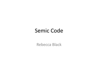 Semic Code
Rebecca Black
 