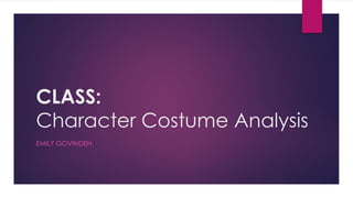 CLASS:
Character Costume Analysis
EMILY GOVINDEN
 