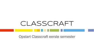 CLASSCRAFT
Opstart Classcraft eerste semester
 