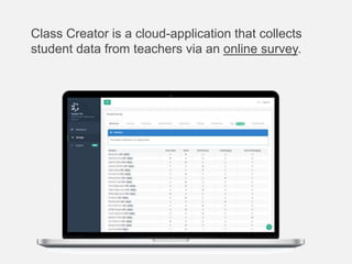 Class Creator is a cloud-application that collects
student data from teachers via an online survey.
 