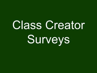 Class Creator
Surveys
 