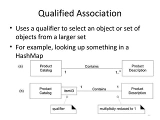 Qualified Association
• Uses a qualifier to select an object or set of
objects from a larger set
• For example, looking up something in a
HashMap
25
 
