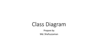 Class Diagram
Prepare by
Md. Shafiuzzaman
 