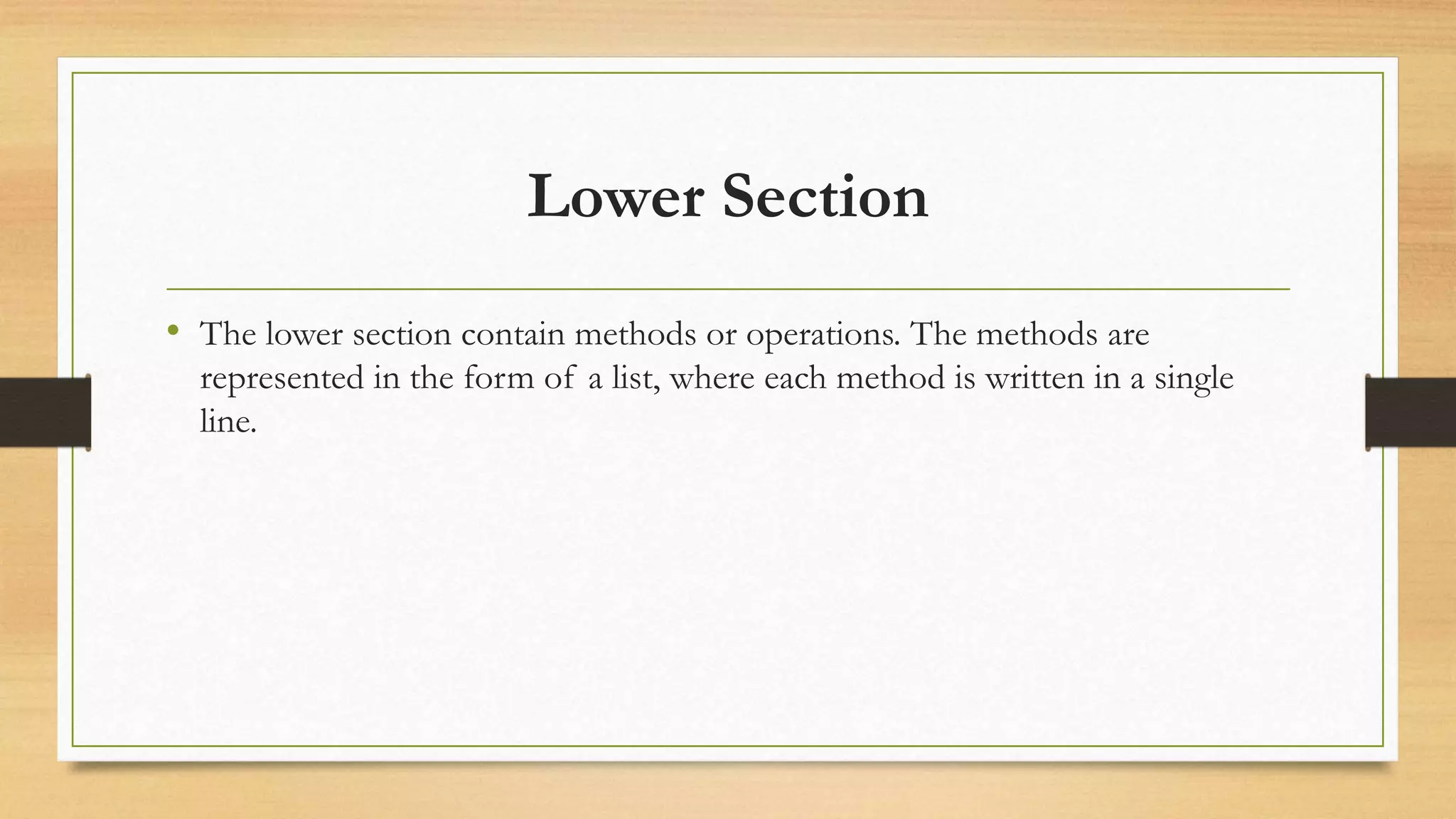 Lower Section
• The lower section contain methods or operations. The methods are
represented in the form of a list, where each method is written in a single
line.
 
