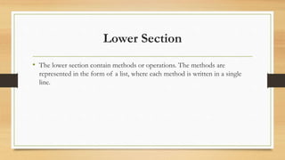 Lower Section
• The lower section contain methods or operations. The methods are
represented in the form of a list, where each method is written in a single
line.
 