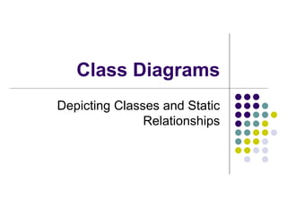 Class Diagrams Depicting Classes and Static Relationships 