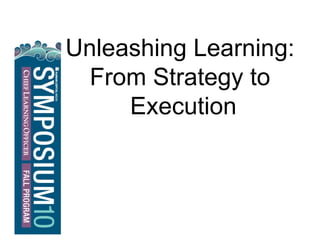 © Copyright: All rights reserved. Not to be reproduced without prior written consent.
®
Unleashing Learning:
From Strategy to
Execution
Unleashing Learning:
From Strategy to
Execution
 
