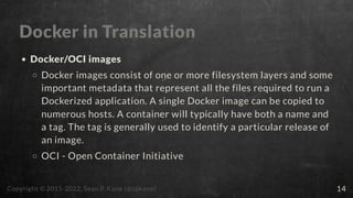 Docker in Translation
Docker/OCI images
Docker images consist of one or more filesystem layers and some
important metadata...