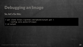 Debugging an Image
So, let's fix this:
$ git clone https://github.com/spkane/outyet.git 
--config core.autocrlf=input
$ cd...