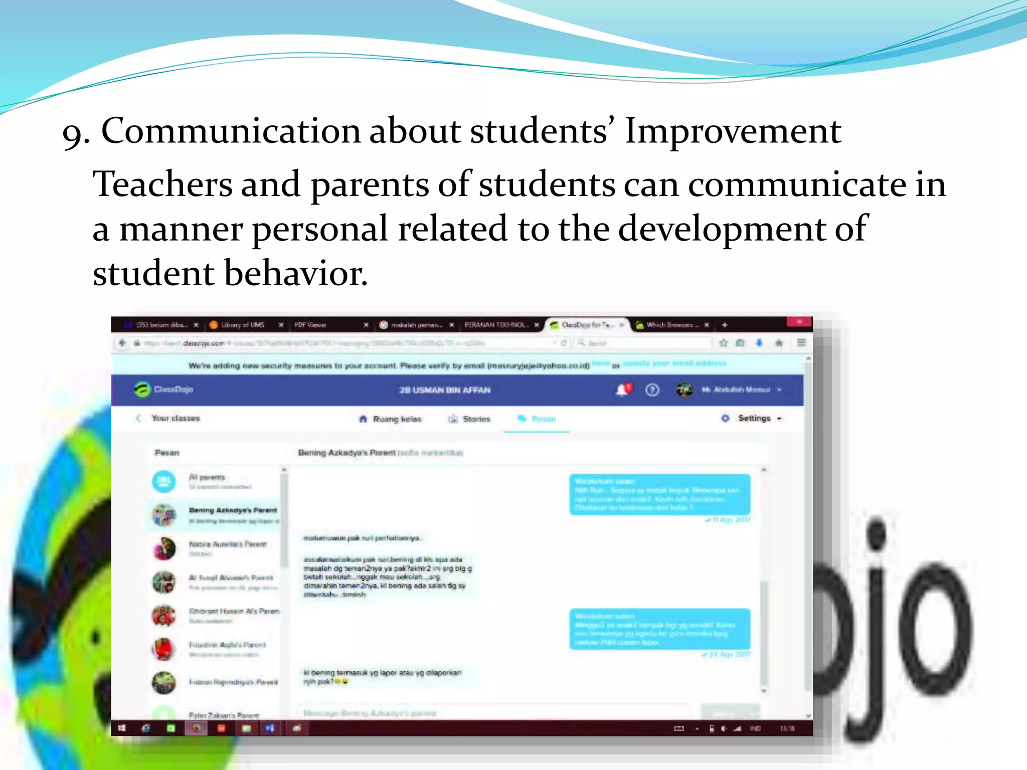 9. Communication about students’ Improvement
Teachers and parents of students can communicate in
a manner personal related to the development of
student behavior.
 