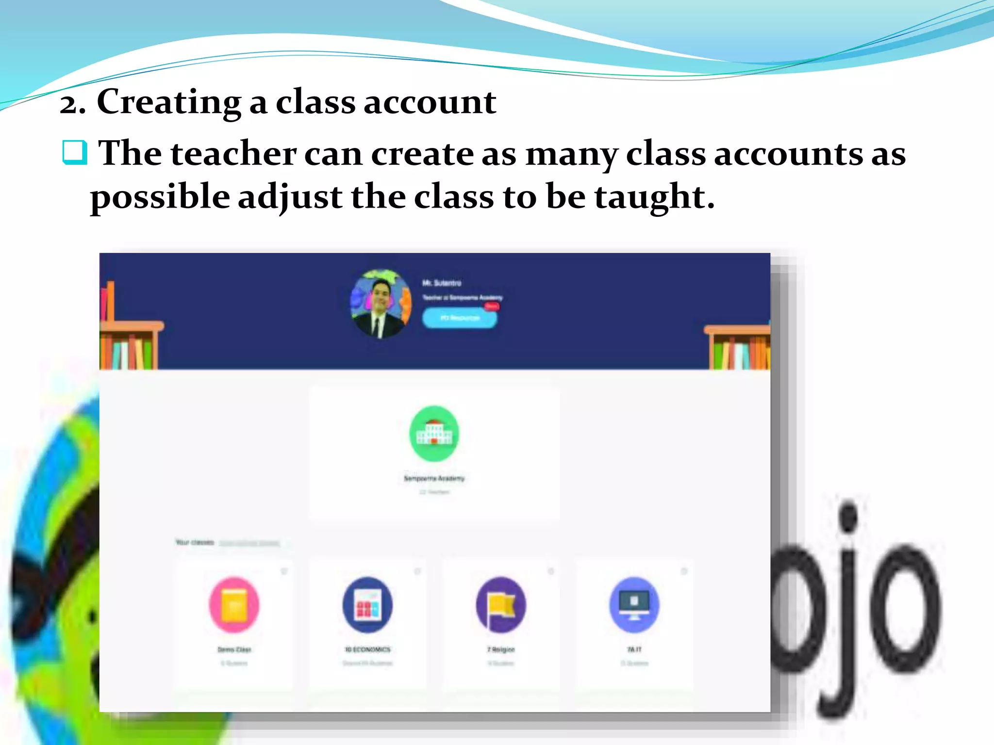 2. Creating a class account
 The teacher can create as many class accounts as
possible adjust the class to be taught.
 