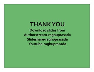 THANKYOU
Download slides from
Authorstream-raghuprasada
Slideshare-raghuprasada
Youtube-raghuprasada
 