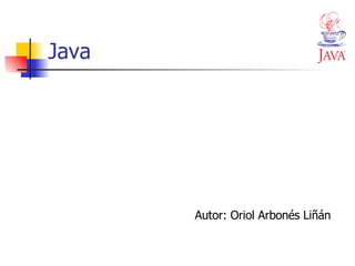 Java Autor: Oriol Arbonés Liñán 