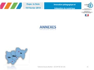 Tiphaine Accary-Barbier - (CC BY-NC-SA 3.0) 21
Innovation pédagogique et
Intégration du numérique
Espe- la Soie
19 Février 2014
 