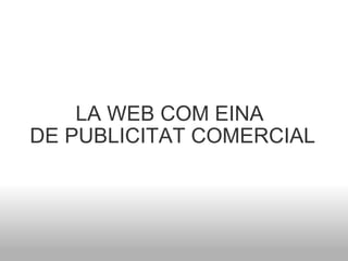 LA WEB COM EINA  DE PUBLICITAT COMERCIAL 