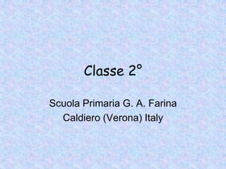 Classe 2°

Scuola Primaria G. A. Farina
  Caldiero (Verona) Italy
 