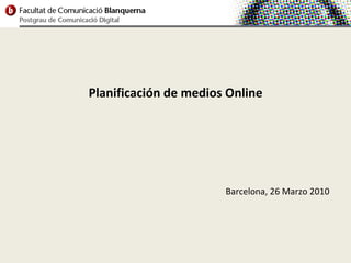 Planificación de medios Online




                       Barcelona, 26 Marzo 2010
 