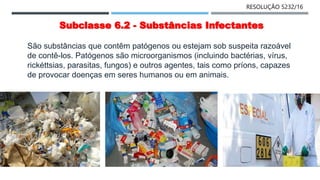 Subclasse 6.2 - Substâncias Infectantes
São substâncias que contêm patógenos ou estejam sob suspeita razoável
de contê-los...