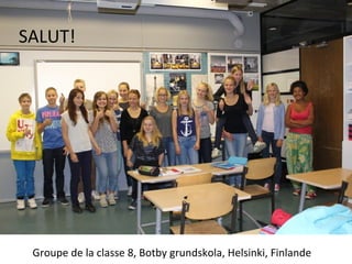 SALUT!




 Groupe de la classe 8, Botby grundskola, Helsinki, Finlande
 