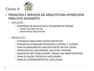 Classe AGEOGRAFIAEscopo Geomarketing / IBGE - São PauloGastos: 4 bilhões de reais por ano em produtos de alto luxoInstituto Brasileiro de Geografia e Estatística (IBGE) 24.700 paulistanos (0,24% da população) possuem renda mensal familiar  acima de 50.000 reais.  Dentre estes 7.880 têm renda disponível de 1 milhão de reais por ano 