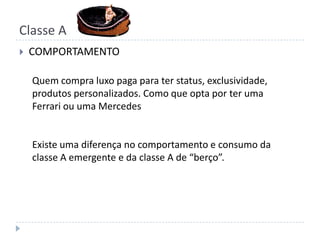 Classe AMERCADOS MAIS MADUROS:CARROS DE LUXOJATOS EXECUTIVOSBARCOS DE PASSEIOMODADECORAÇÃOMERCADO IMOBILIÁRIOJÓIAS