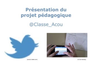 Présentation du
projet pédagogique

      @Classe_Acou




  (source: twitter.com)   (S. De Vanssay)
 