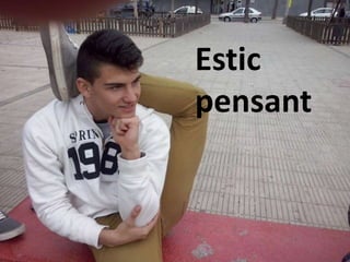 Estic 
pensant 
 