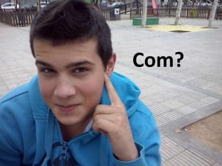 Com? 
 