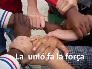 La unió fa la força 
