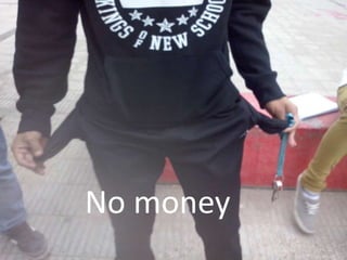 No money 
 