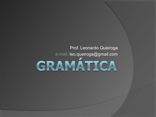 Prof. Leonardo Queiroga
e-mail: leo.queiroga@gmail.com
 