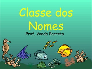 Classe dos Nomes Prof. Vanda Barreto 