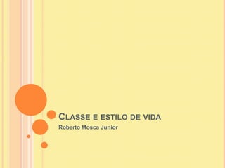 Classe e estilo de vida Roberto Mosca Junior 