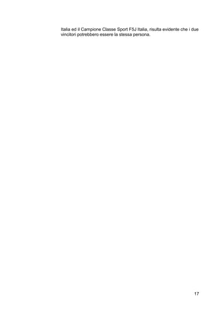 Italia ed il Campione Classe Sport F5J Italia, risulta evidente che i due
vincitori potrebbero essere la stessa persona.




                                                                      17
 