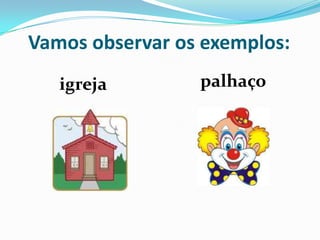 Vamos observar os exemplos:palhaçoigreja