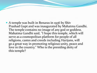  A temple was built in Benaras in 1936 by Shiv
  Prashad Gupt and was inaugurated by Mahatma Gandhi.
  The temple contains no image of any god or goddess.
  Mahatma Gandhi said, "I hope this temple, which will
  serve as a cosmopolitan platform for people of all
  religions, castes and creeds including Harijans, will
  go a great way in promoting religious unity, peace and
  love in the country." Who is the presiding deity of
  this temple?
 
