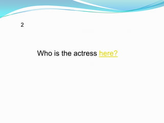 2




    Who is the actress here?
 