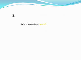 3.

     Who is saying these words?
 