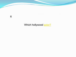 6


    Which hollywood actor?
 