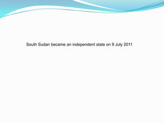 South Sudan became an independent state on 9 July 2011
 
