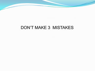 DON’T MAKE 3 MISTAKES
 