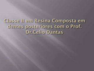 Classe II em resina composta em dentes posteriores pelo Prof.Dr.Celio Dantas