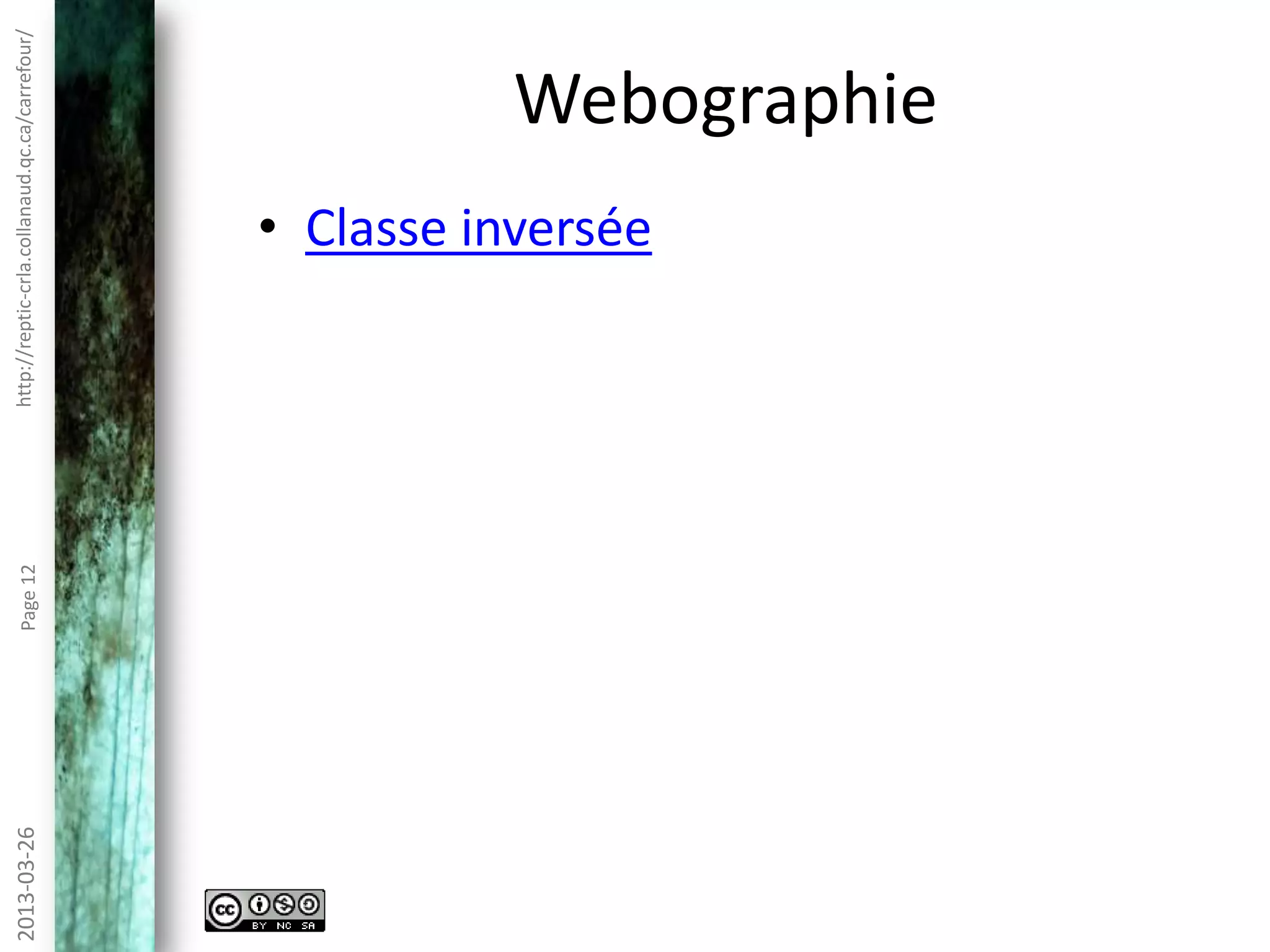 http://reptic-crla.collanaud.qc.ca/carrefour/2013-10-10Page12
Enjeux
• Quelle est la pertinence des devoirs?
Sources:
• Before We Flip Classrooms, Let's Rethink What We're Flipping To
• Five Reasons I'm Not Flipping Over The Flipped Classroom
 