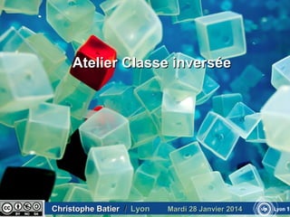 Atelier Classe inversée

Christophe Batier / Lyon

Mardi 28 Janvier 2014

 