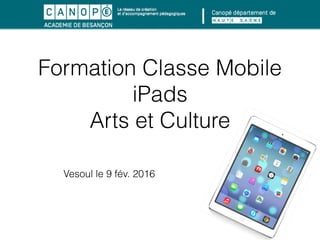 Formation Classe Mobile
iPads
Arts et Culture
Vesoul le 9 fév. 2016
 