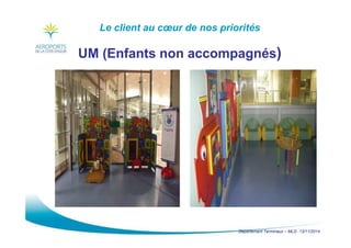 Département Terminaux – MLG 13/11/2014
Le client au cœur de nos priorités
UM (Enfants non accompagnés)
 