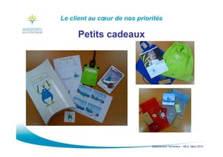 Département Terminaux – MLG Mars 2015
Le client au cœur de nos priorités
Petits cadeaux
 