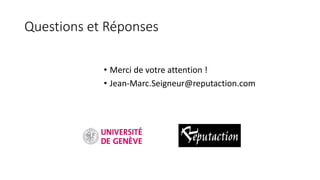 Questions et Réponses
• Merci de votre attention !
• Jean-Marc.Seigneur@reputaction.com
 