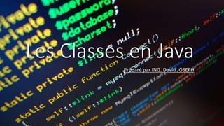 Les Classes en Java
Préparé par ING. David JOSEPH
 