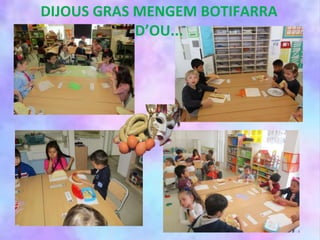 DIJOUS GRAS MENGEM BOTIFARRA
D’OU...
 